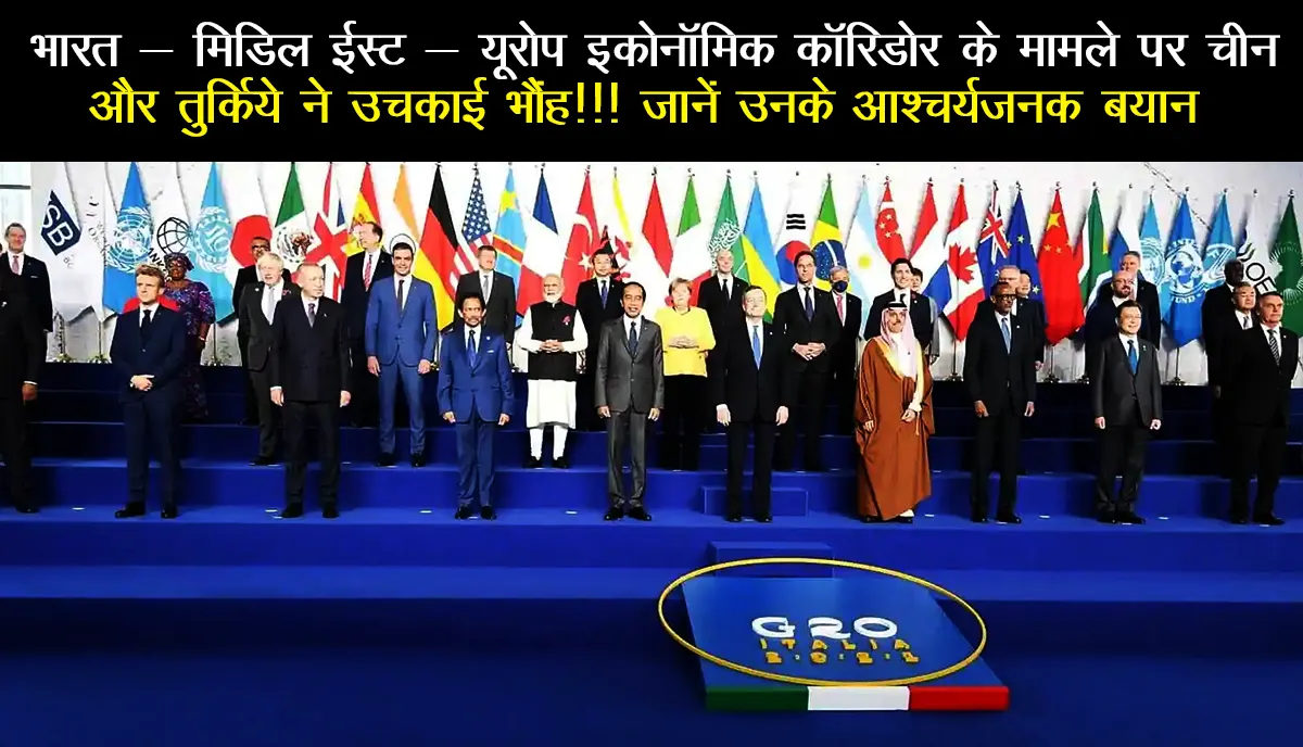 G20 Summit 2023 Update : भारत - मिडिल ईस्ट - यूरोप इकोनॉमिक कॉरिडोर के मामले पर चीन और तुर्किये ने उचकाई भौंह!!! जानें उनके आश्चर्यजनक बयान