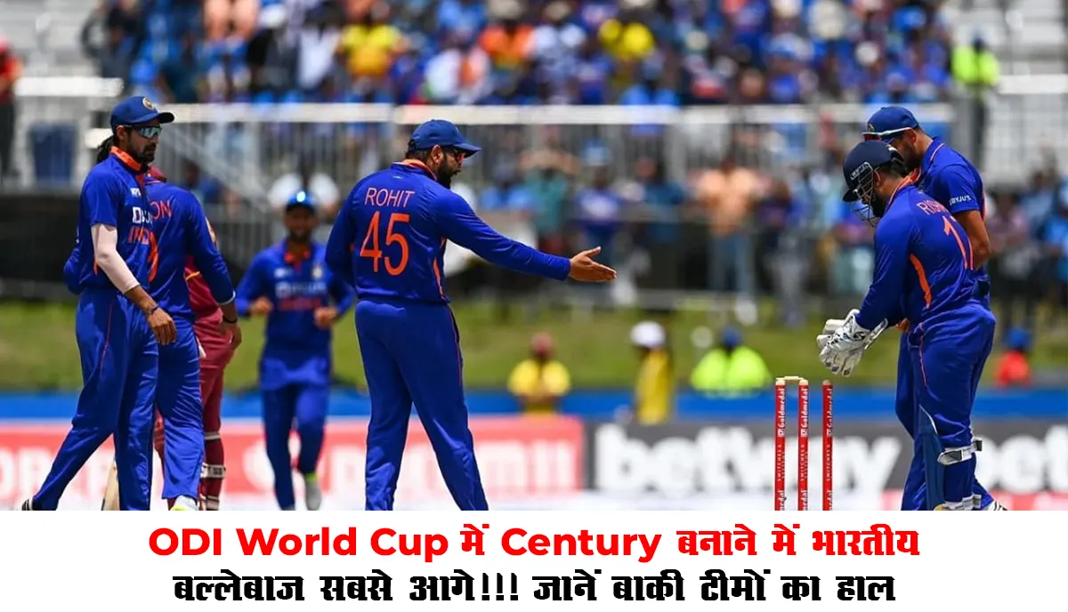 World Cup Record : ODI World Cup में Century बनाने में भारतीय बल्लेबाज़ सबसे आगे!!! जानें बाकी टीमों का हाल